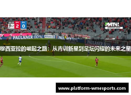 穆西亚拉的崛起之路：从青训新星到足坛闪耀的未来之星